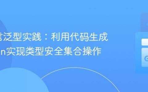 Go语言泛型实践：利用代码生成工具gen实现类型安全集合操作