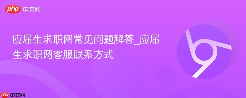 应届生求职网常见问题解答_应届生求职网客服联系方式