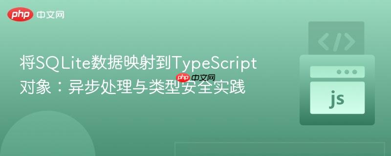 将SQLite数据映射到TypeScript对象:异步处理与类型安全实践