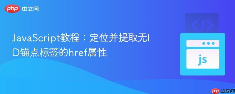 JavaScript教程：定位并提取无ID锚点标签的href属性