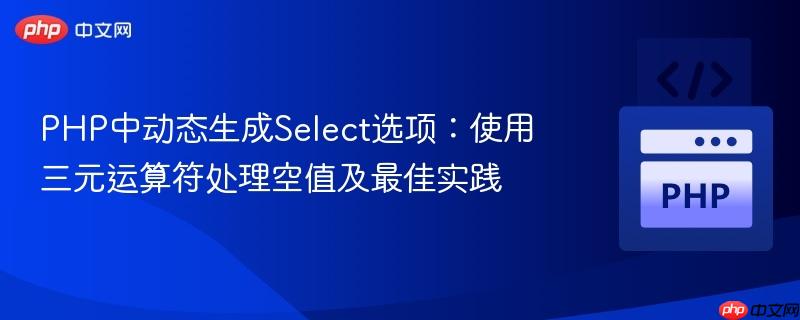 PHP中动态生成Select选项:使用三元运算符处理空值及最佳实践
