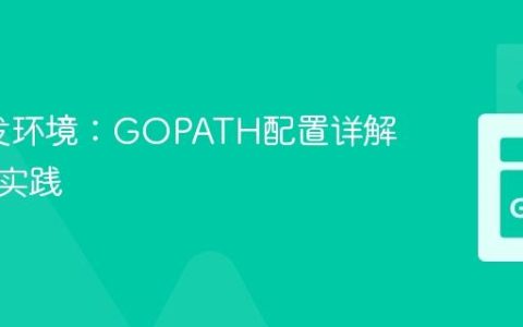 Go开发环境：GOPATH配置详解与最佳实践