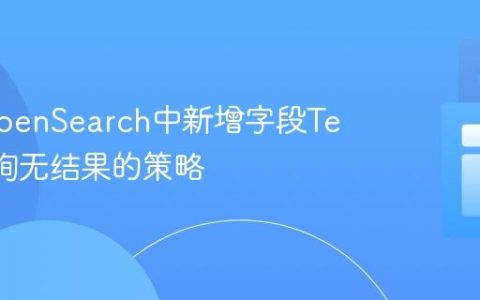 解决OpenSearch中新增字段Terms查询无结果的策略