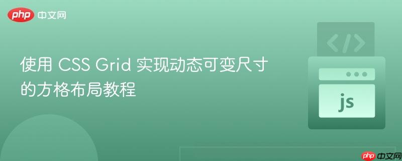 使用 CSS Grid 实现动态可变尺寸的方格布局教程