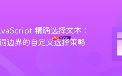 使用 JavaScript 精确选择文本：跨越单词边界的自定义选择策略