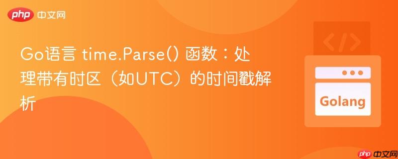 Go语言 time.Parse() 函数:处理带有时区(如UTC)的时间戳解析