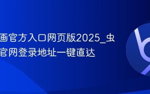 虫虫漫画官方入口网页版2025_虫虫漫画官网登录地址一键直达