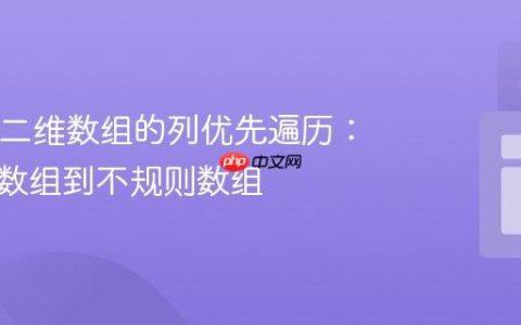 Java中二维数组的列优先遍历：从矩形数组到不规则数组