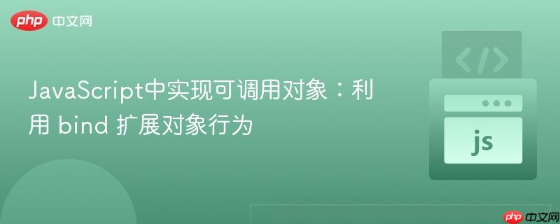 JavaScript中实现可调用对象:利用 bind 扩展对象行为