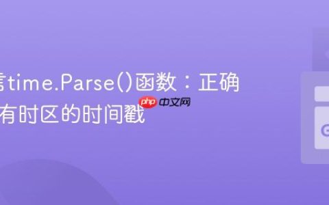 Go语言time.Parse()函数：正确解析带有时区的时间戳