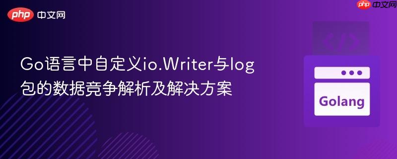 go语言中自定义io.writer与log包的数据竞争解析及解决方案