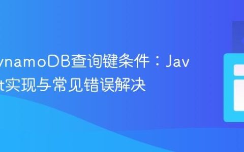 理解DynamoDB查询键条件：JavaScript实现与常见错误解决