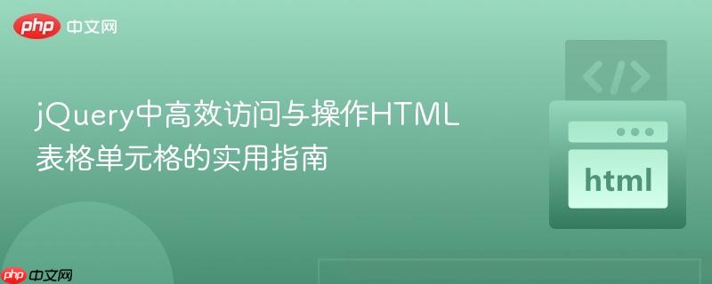 jQuery中高效访问与操作HTML表格单元格的实用指南