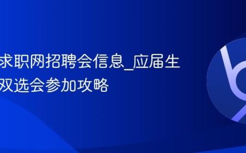应届生求职网招聘会信息_应届生求职网双选会参加攻略