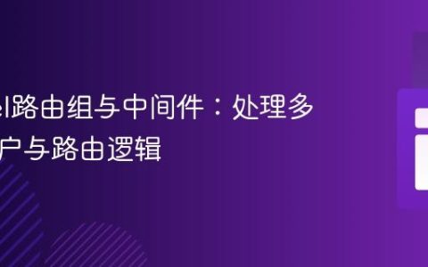 Laravel路由组与中间件：处理多状态用户与路由逻辑