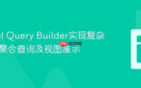 Laravel Query Builder实现复杂联接、聚合查询及视图展示