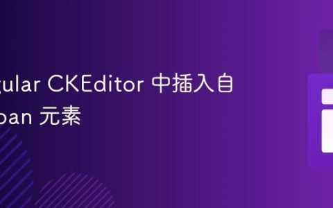 在 Angular CKEditor 中插入自定义 Span 元素