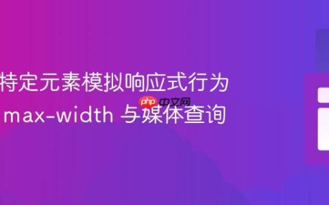 如何为特定元素模拟响应式行为：利用 max-width 与媒体查询