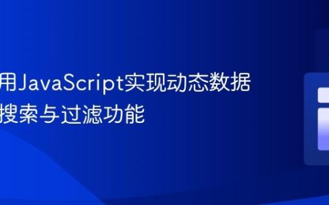 如何使用JavaScript实现动态数据表格的搜索与过滤功能