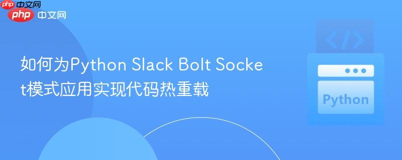 如何为python slack bolt socket模式应用实现代码热重载