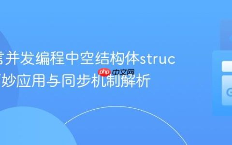 Go语言并发编程中空结构体struct{}的巧妙应用与同步机制解析