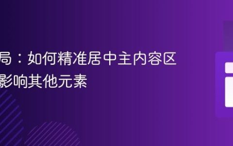 CSS布局：如何精准居中主内容区域而不影响其他元素