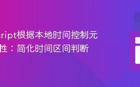 JavaScript根据本地时间控制元素可见性：简化时间区间判断