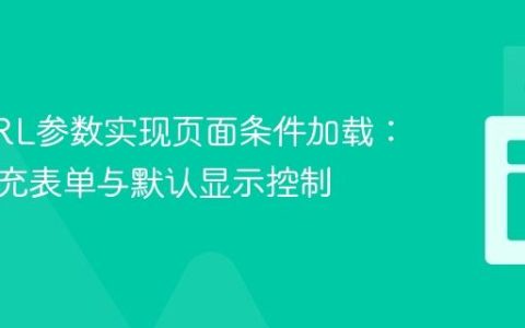 基于URL参数实现页面条件加载：动态填充表单与默认显示控制