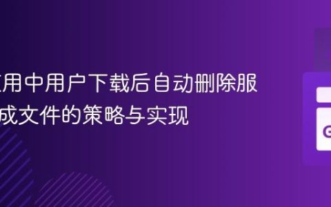 Web应用中用户下载后自动删除服务器生成文件的策略与实现