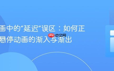 CSS动画中的“延迟”误区：如何正确实现悬停动画的渐入与渐出