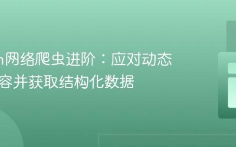 Python网络爬虫进阶：应对动态加载内容并获取结构化数据