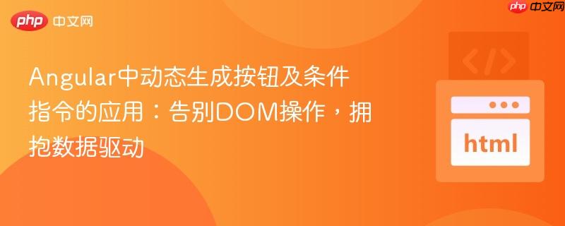 Angular中动态生成按钮及条件指令的应用:告别DOM操作,拥抱数据驱动