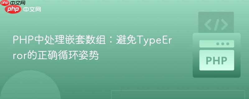 PHP中处理嵌套数组:避免TypeError的正确循环姿势