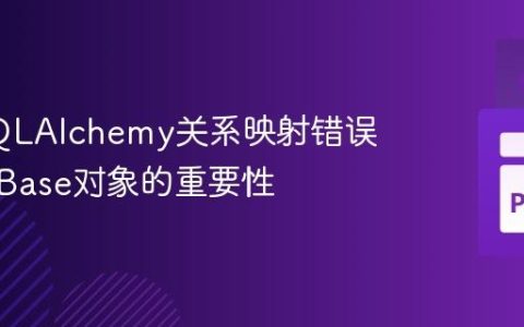 解决SQLAlchemy关系映射错误：单一Base对象的重要性