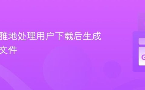 如何优雅地处理用户下载后生成的临时文件