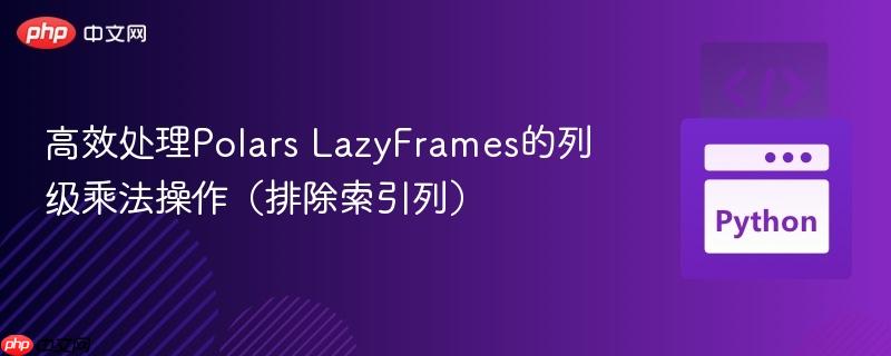 高效处理Polars LazyFrames的列级乘法操作(排除索引列)