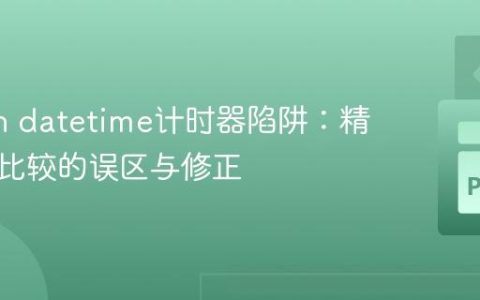 Python datetime计时器陷阱：精确时间比较的误区与修正