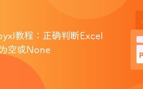 Openpyxl教程：正确判断Excel单元格为空或None
