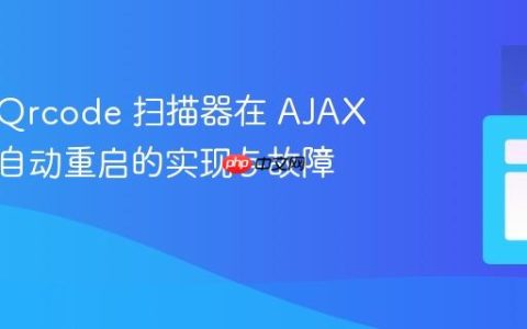 Html5Qrcode 扫描器在 AJAX 提交后自动重启的实现与故障排除