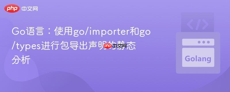 go语言：使用go/importer和go/types进行包导出声明的静态分析