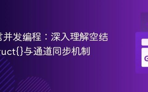 Go语言并发编程：深入理解空结构体struct{}与通道同步机制