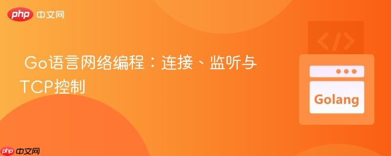Go语言网络编程:连接、监听与TCP控制