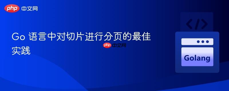 go 语言中对切片进行分页的最佳实践