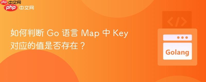 如何判断 go 语言 map 中 key 对应的值是否存在?
