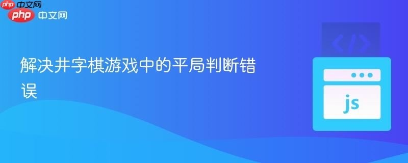 解决井字棋游戏中的平局判断错误