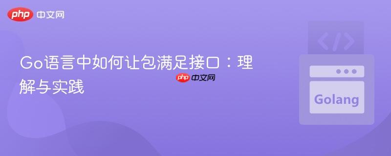 Go语言中如何让包满足接口:理解与实践