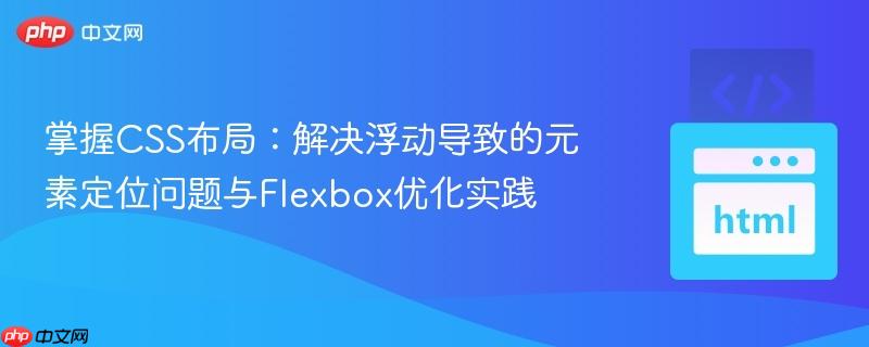 掌握CSS布局:解决浮动导致的元素定位问题与Flexbox优化实践