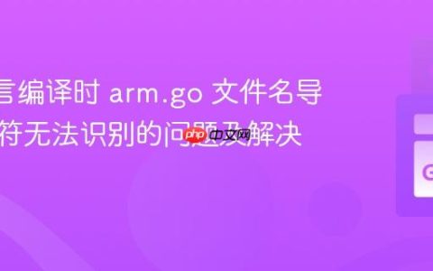 Go 语言编译时 arm.go 文件名导致标识符无法识别的问题及解决方案