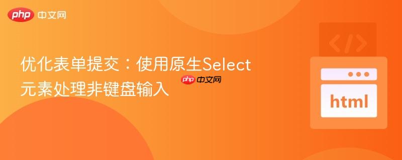 优化表单提交:使用原生select元素处理非键盘输入