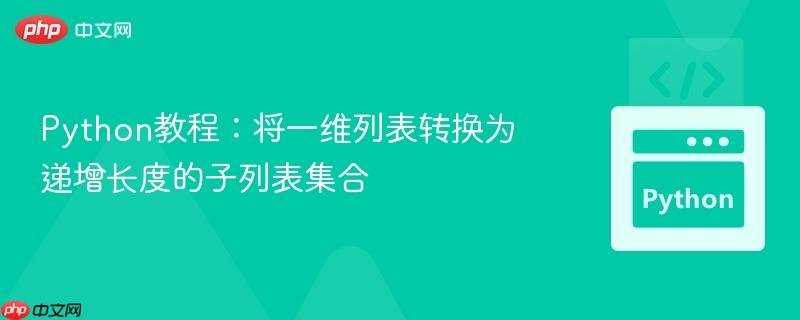 Python教程：将一维列表转换为递增长度的子列表集合